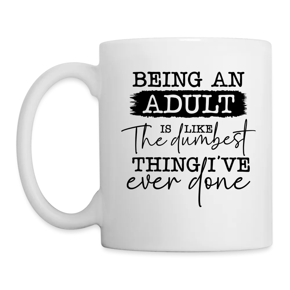 Being An Adult Is Like The Dumbest Thing I've Ever Done Coffee Mug