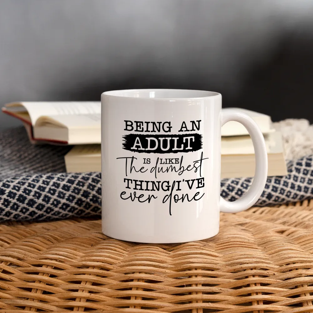 Being An Adult Is Like The Dumbest Thing I've Ever Done Coffee Mug