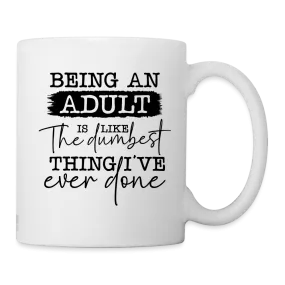 Being An Adult Is Like The Dumbest Thing I've Ever Done Coffee Mug