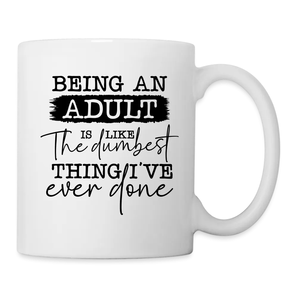 Being An Adult Is Like The Dumbest Thing I've Ever Done Coffee Mug