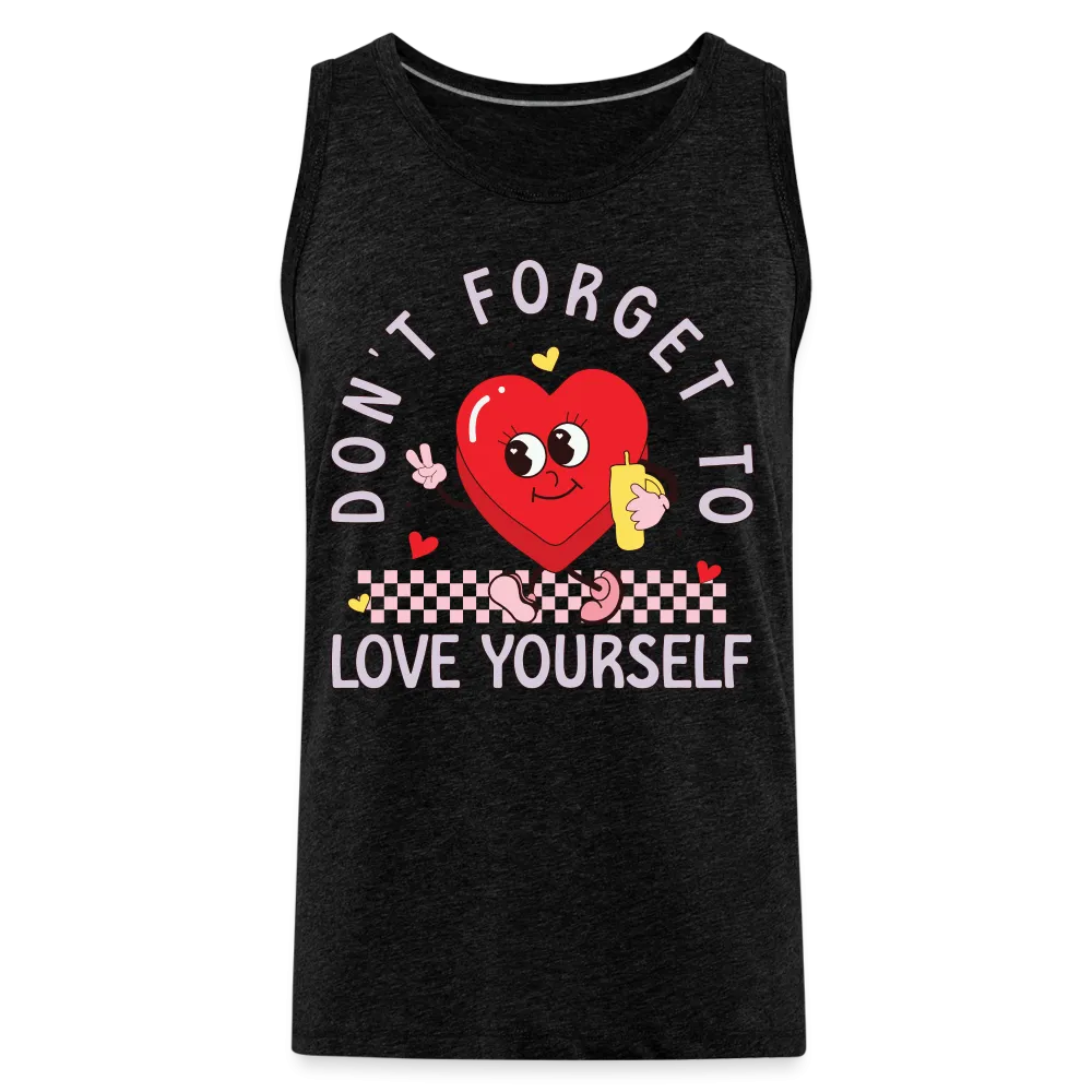 Don't Forget To Love Yourself : Men’s Premium Tank Top