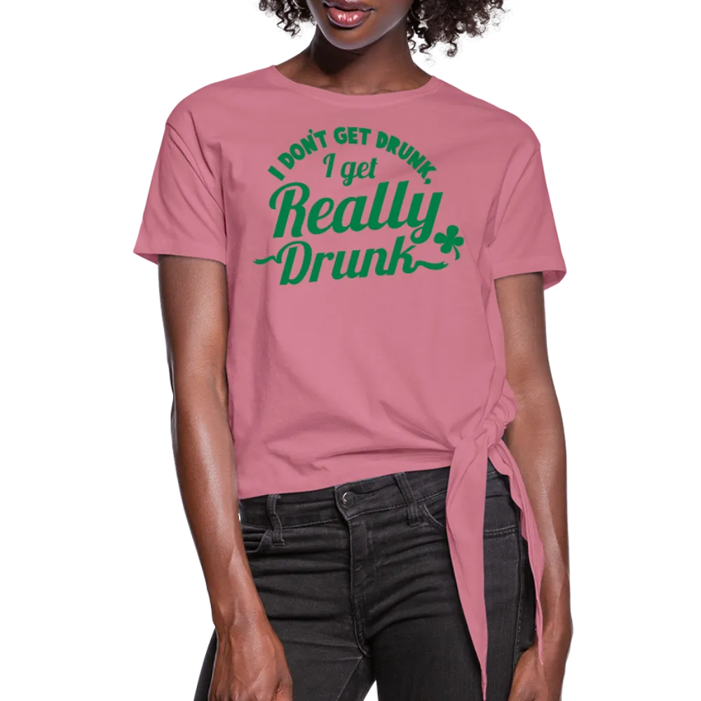 I Don't Get Drunk I Get Really Drunk Women's Knotted T-Shirt